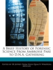 Image for A Brief History of Forensic Science From Ambroise Pare to D.N.A. Gathering