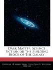 Image for Dark Matter : Science Fiction or the Building Block of the Galaxy