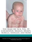 Image for You Make Me Sick, Vol. 10 : Chickenpox, Measles, Mumps, Rubella, Shingles, and More