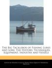 Image for The Big Tacklebox of Fishing Lures and Lore : The History, Techniques, Equipment, Industry and Vessels