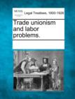 Image for Trade unionism and labor problems.