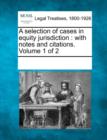 Image for A selection of cases in equity jurisdiction : with notes and citations. Volume 1 of 2
