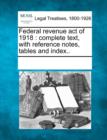 Image for Federal Revenue Act of 1918 : Complete Text, with Reference Notes, Tables and Index..