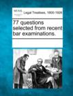 Image for 77 Questions Selected from Recent Bar Examinations.