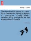 Image for The Kentish Cricketers; A Poem. by a Gentleman. Being a Reply to a ... Parody on ... Chevy Chace; Intituled Surry Triumphant; Or, the Kentish Men&#39;s Defeat.
