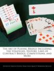 Image for The Art of Playing Bridge Including the Strategies, History, Laws of Contract Bridge, Competitions, and More