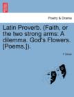 Image for Latin Proverb. (Faith, or the Two Strong Arms : A Dilemma. God&#39;s Flowers. [Poems.]).