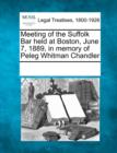 Image for Meeting of the Suffolk Bar Held at Boston, June 7, 1889, in Memory of Peleg Whitman Chandler