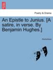 Image for An Epistle to Junius. [a Satire, in Verse. by Benjamin Hughes.]