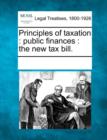 Image for Principles of Taxation : Public Finances: The New Tax Bill.