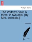 Image for The Widow&#39;s Vow. a Farce, in Two Acts. [by Mrs. Inchbald.]