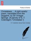 Image for Christabess ... A right woeful poem, translated from the doggerel, by Sir Vinegar Sponge. [A parody of S. T. Coleridge&#39;s Christabel.]