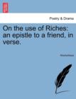 Image for On the Use of Riches : An Epistle to a Friend, in Verse.