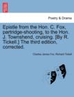 Image for Epistle from the Hon. C. Fox, Partridge-Shooting, to the Hon. J. Townshend, Cruising. [by R. Tickell.] the Third Edition, Corrected.