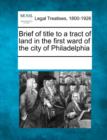 Image for Brief of Title to a Tract of Land in the First Ward of the City of Philadelphia