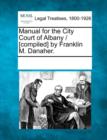 Image for Manual for the City Court of Albany / [Compiled] by Franklin M. Danaher.