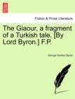Image for The Giaour, a Fragment of a Turkish Tale. [By Lord Byron.] F.P.