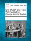 Image for Civil Church Law : New York / Edited by George James Bayles.