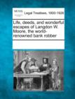 Image for Life, Deeds, and Wonderful Escapes of Langdon W. Moore, the World-Renowned Bank Robber