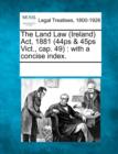 Image for The Land Law (Ireland) ACT, 1881 (44ps &amp; 45ps Vict., Cap. 49)