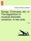 Image for Songs, Choruses, Etc. in the Apparition! a Musical Dramatic Romance, in Two Acts.