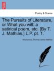 Image for The Pursuits of Literature, or What You Will : A Satirical Poem, Etc. [By T. J. Mathias.] L.P. PT. 1.