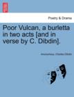 Image for Poor Vulcan, a Burletta in Two Acts [and in Verse by C. Dibdin].