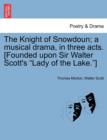 Image for The Knight of Snowdoun; A Musical Drama, in Three Acts. [Founded Upon Sir Walter Scott&#39;s Lady of the Lake.]