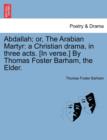 Image for Abdallah; Or, the Arabian Martyr : A Christian Drama, in Three Acts. [in Verse.] by Thomas Foster Barham, the Elder.