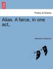 Image for Alias. a Farce, in One Act, .