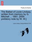 Image for The Ballad of Lizzie Lindsay, Written from Memory by G. Mitchell ... 1891. [with Prefatory Note by W. W.]