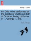 Image for An Ode to Be Performed at the Castle of Dublin on 30th of October, Being Birth-Day of ... George II., Etc.