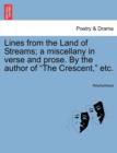 Image for Lines from the Land of Streams; A Miscellany in Verse and Prose. by the Author of &quot;The Crescent,&quot; Etc.