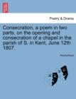 Image for Consecration, a Poem in Two Parts, on the Opening and Consecration of a Chapel in the Parish of S. in Kent, June 12th 1807.