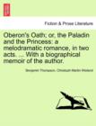 Image for Oberon&#39;s Oath; Or, the Paladin and the Princess : A Melodramatic Romance, in Two Acts. ... with a Biographical Memoir of the Author.