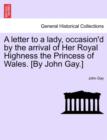 Image for A Letter to a Lady, Occasion&#39;d by the Arrival of Her Royal Highness the Princess of Wales. [by John Gay.]