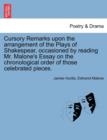 Image for Cursory Remarks Upon the Arrangement of the Plays of Shakespear, Occasioned by Reading Mr. Malone&#39;s Essay on the Chronological Order of Those Celebrated Pieces.