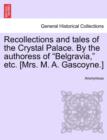 Image for Recollections and Tales of the Crystal Palace. by the Authoress of &quot;Belgravia,&quot; Etc. [Mrs. M. A. Gascoyne.]
