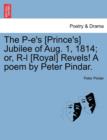 Image for The P-E&#39;s [prince&#39;s] Jubilee of Aug. 1, 1814; Or, R-L [royal] Revels! a Poem by Peter Pindar.