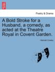 Image for A Bold Stroke for a Husband, a Comedy, as Acted at the Theatre Royal in Covent Garden.