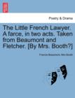 Image for The Little French Lawyer. a Farce, in Two Acts. Taken from Beaumont and Fletcher. [By Mrs. Booth?]