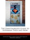 Image for The Unauthorized Guide to Superman Then and Now
