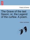 Image for The Grave of the Last Saxon; Or, the Legend of the Curfew. a Poem.