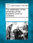Image for The Celebration of the Centenary of the Supreme Court of Lousiana.