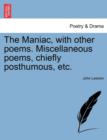 Image for The Maniac, with Other Poems. Miscellaneous Poems, Chiefly Posthumous, Etc.