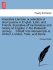 Image for Anecdota Literaria; A Collection of Short Poems in English, Latin, and French, Illustrative of the Literature and History of England in the Thirteenth Century ... Edited from Manuscripts at Oxford, Lo