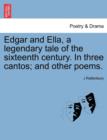 Image for Edgar and Ella, a Legendary Tale of the Sixteenth Century. in Three Cantos; And Other Poems.