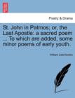 Image for St. John in Patmos; Or, the Last Apostle : A Sacred Poem ... to Which Are Added, Some Minor Poems of Early Youth.