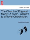 Image for The Church of England Martyr. a Poem. Inscrib&#39;d to All Loyal Church-Men.