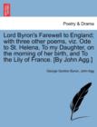 Image for Lord Byron&#39;s Farewell to England; With Three Other Poems, Viz. Ode to St. Helena, to My Daughter, on the Morning of Her Birth, and to the Lily of Fran